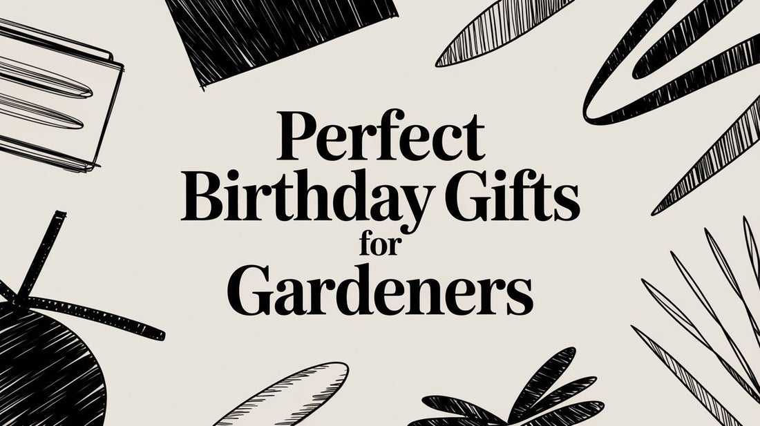 Perfect Birthday Gifts for Gardeners