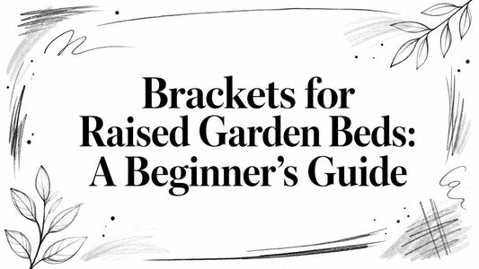 Brackets for Raised Garden Beds: A Beginner's Guide