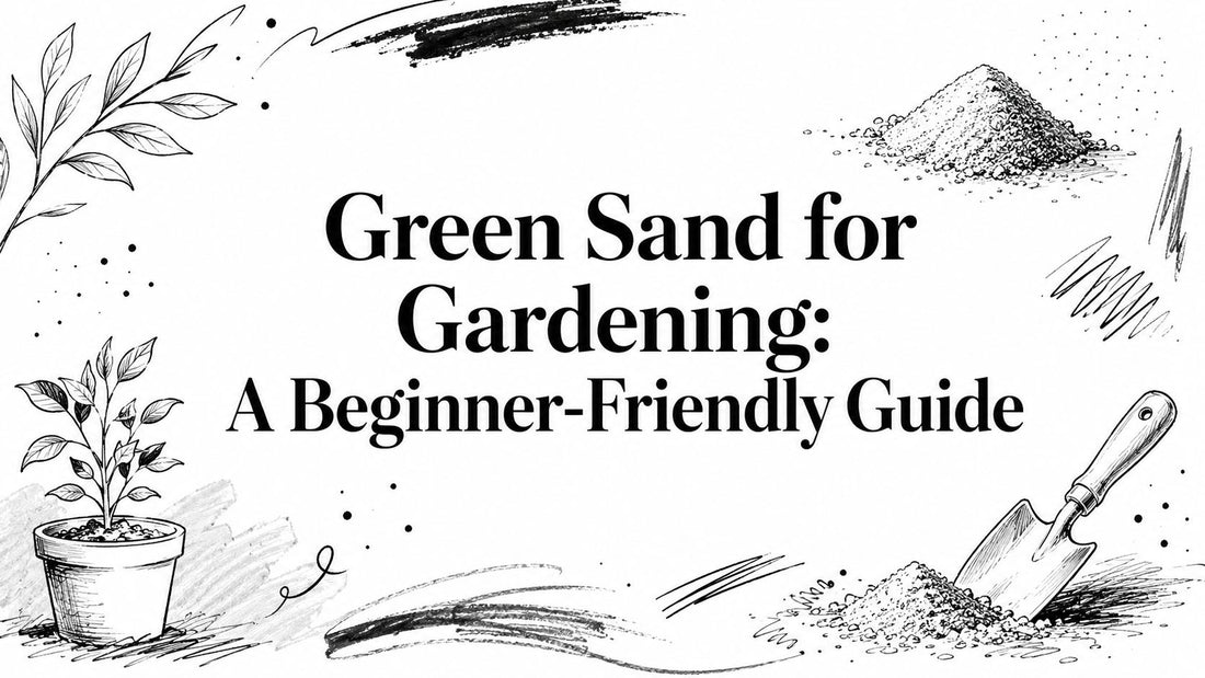Green Sand for Gardening: A Beginner-Friendly Guide
